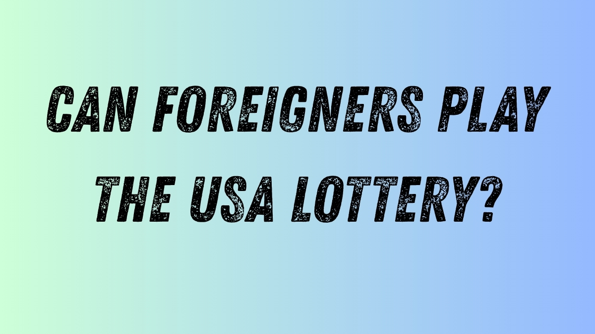 Can Foreigners Play the USA Lottery?