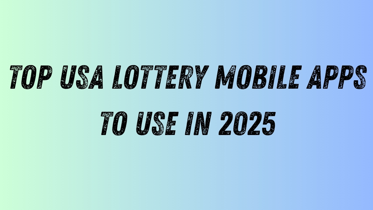 Top USA Lottery Mobile Apps to Use in 2025