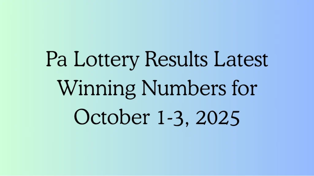 Pa Lottery Results Latest Winning Numbers for October 1-3, 2025