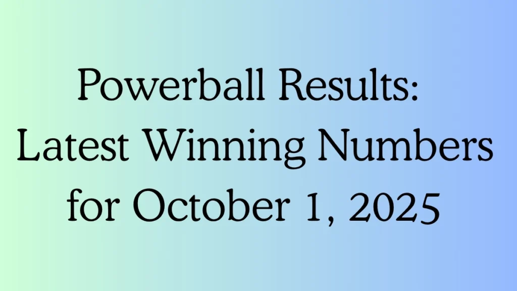 Powerball Results: Latest Winning Numbers for October 1, 2025